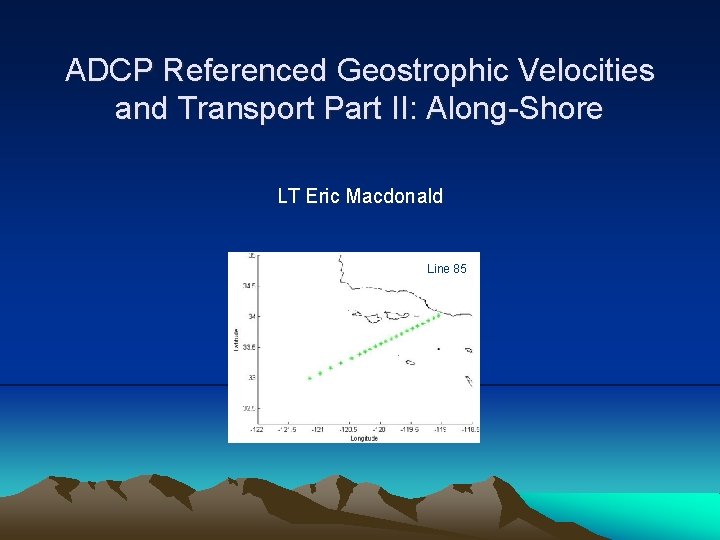 ADCP Referenced Geostrophic Velocities and Transport Part II: Along-Shore LT Eric Macdonald Line 85