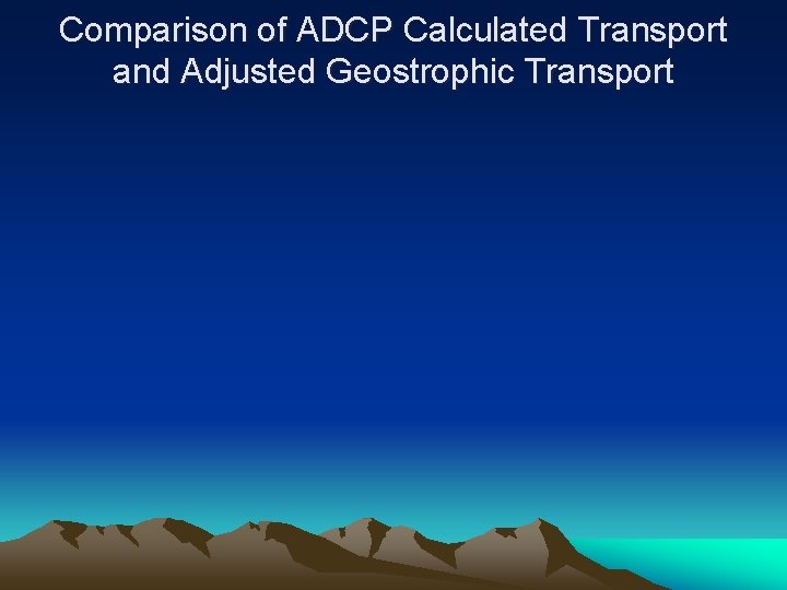 Comparison of ADCP Calculated Transport and Adjusted Geostrophic Transport 