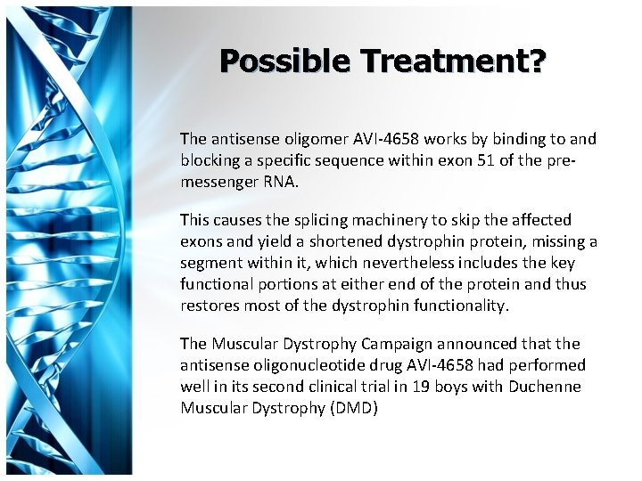 Possible Treatment? The antisense oligomer AVI-4658 works by binding to and blocking a specific