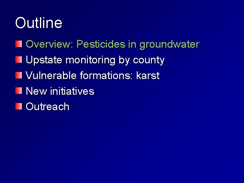 Outline Overview: Pesticides in groundwater Upstate monitoring by county Vulnerable formations: karst New initiatives