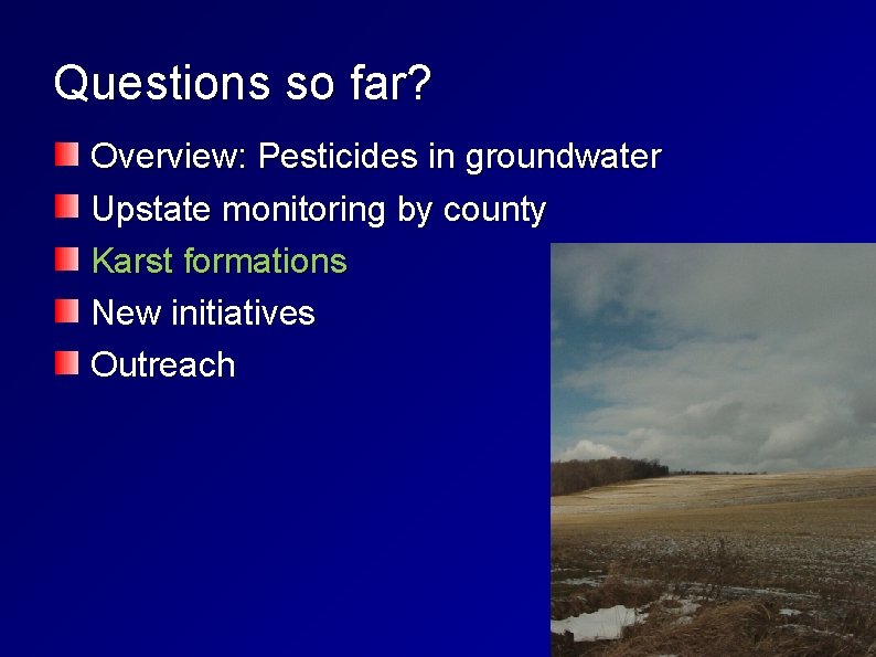 Questions so far? Overview: Pesticides in groundwater Upstate monitoring by county Karst formations New