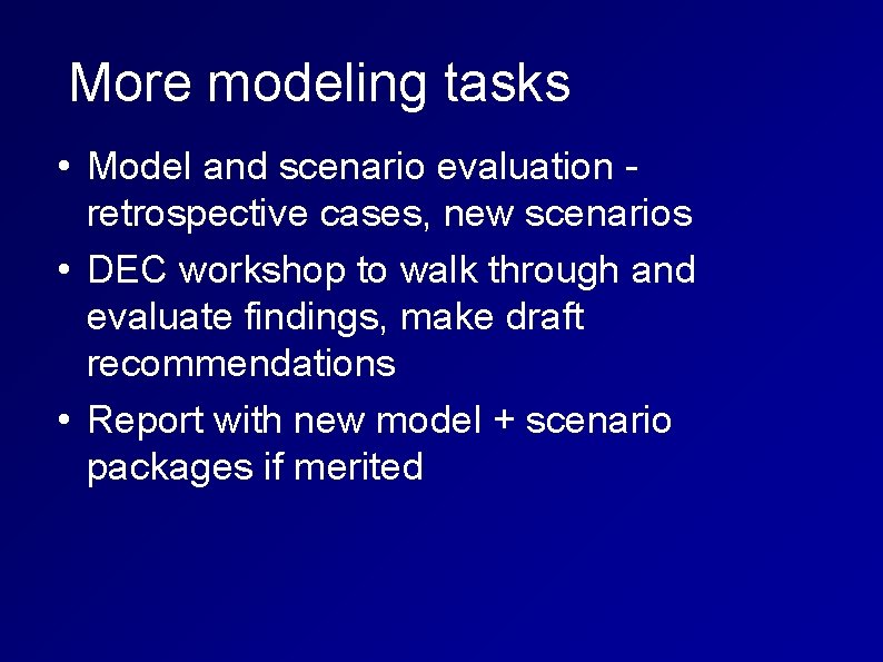 More modeling tasks • Model and scenario evaluation retrospective cases, new scenarios • DEC