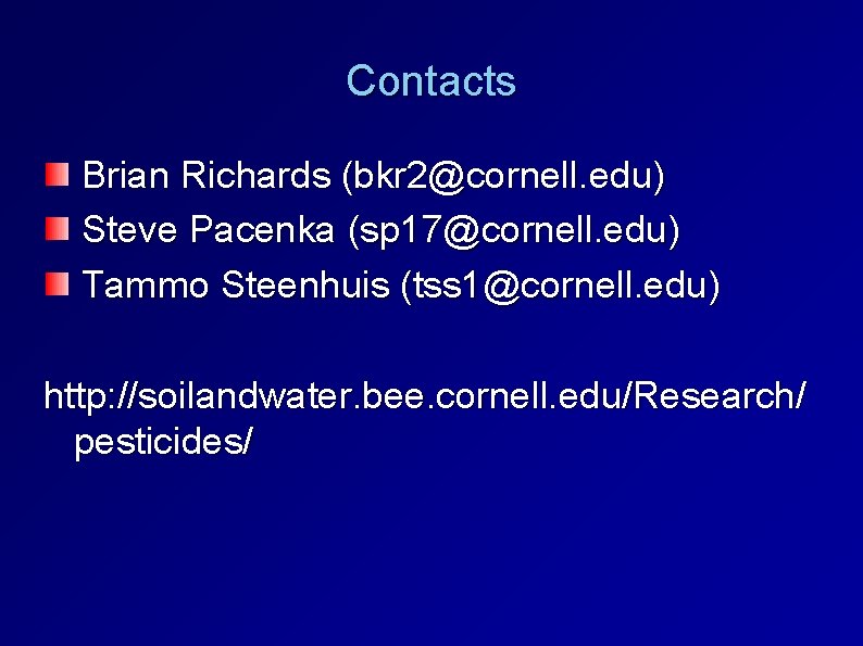 Contacts Brian Richards (bkr 2@cornell. edu) Steve Pacenka (sp 17@cornell. edu) Tammo Steenhuis (tss