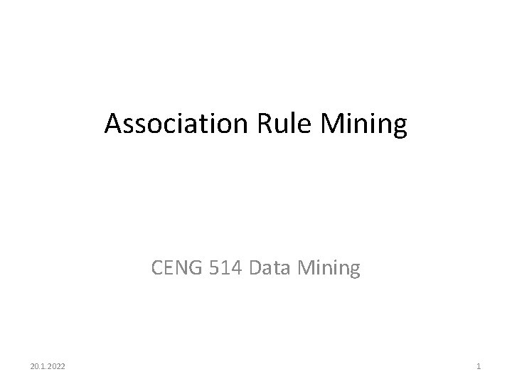 Association Rule Mining CENG 514 Data Mining 20. 1. 2022 1 