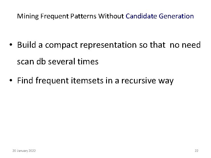 Mining Frequent Patterns Without Candidate Generation • Build a compact representation so that no