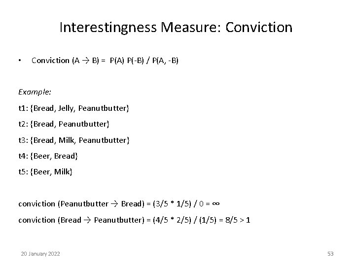 Interestingness Measure: Conviction • Conviction (A → B) = P(A) P(-B) / P(A, -B)