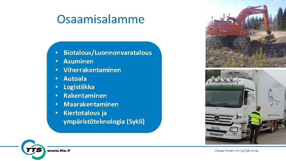 Osaamisalamme • • Biotalous/Luonnonvaratalous Asuminen Viherrakentaminen Autoala Logistiikka Rakentaminen Maarakentaminen Kiertotalous ja ympäristöteknologia (Sykli)