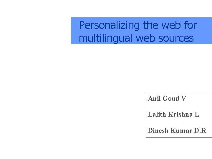 Personalizing the web for multilingual web sources Anil Goud V Lalith Krishna L Dinesh