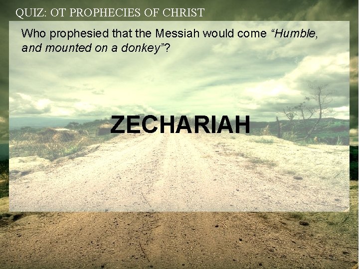 QUIZ: OT PROPHECIES OF CHRIST Who prophesied that the Messiah would come “Humble, and