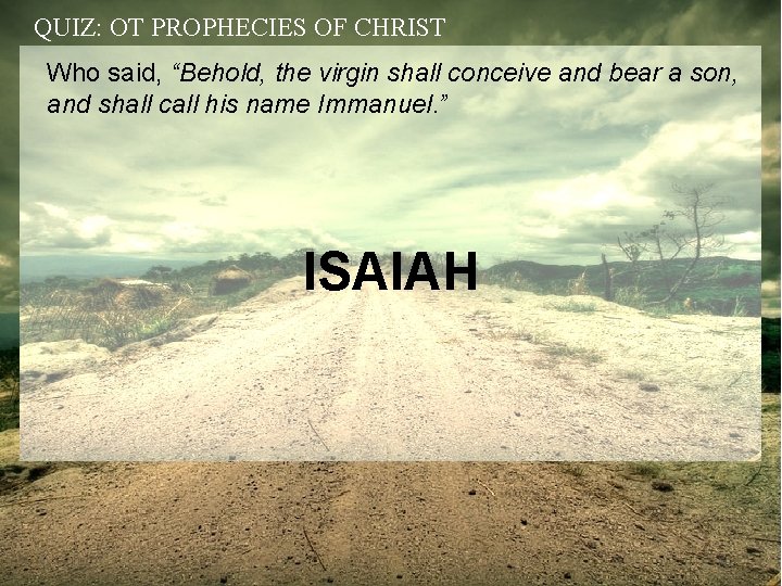 QUIZ: OT PROPHECIES OF CHRIST Who said, “Behold, the virgin shall conceive and bear