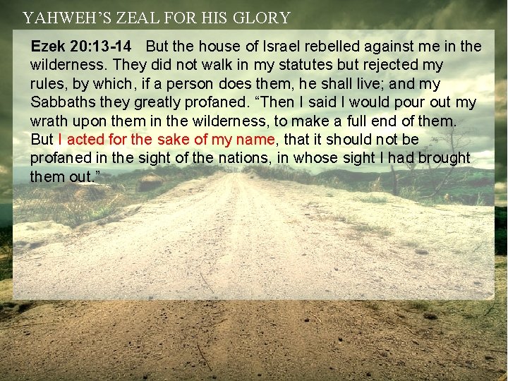 YAHWEH’S ZEAL FOR HIS GLORY Ezek 20: 13 -14 But the house of Israel