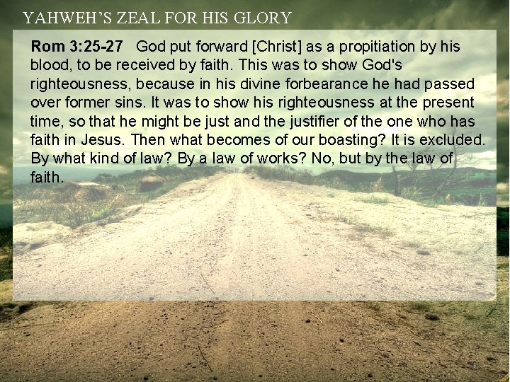 YAHWEH’S ZEAL FOR HIS GLORY Rom 3: 25 -27 God put forward [Christ] as