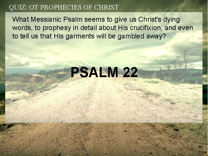 QUIZ: OT PROPHECIES OF CHRIST What Messianic Psalm seems to give us Christ's dying