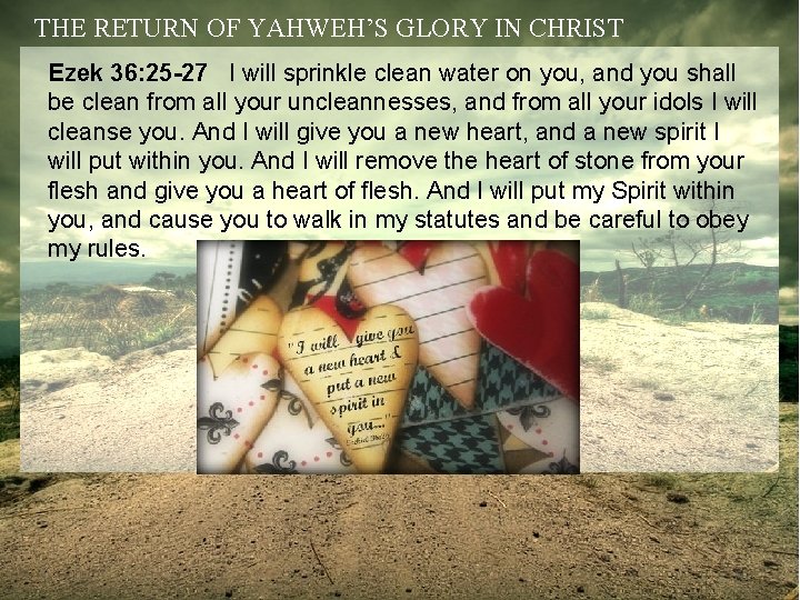 THE RETURN OF YAHWEH’S GLORY IN CHRIST Ezek 36: 25 -27 I will sprinkle