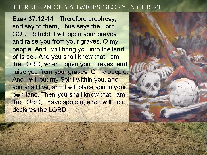THE RETURN OF YAHWEH’S GLORY IN CHRIST Ezek 37: 12 -14 Therefore prophesy, and