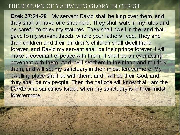 THE RETURN OF YAHWEH’S GLORY IN CHRIST Ezek 37: 24 -28 My servant David