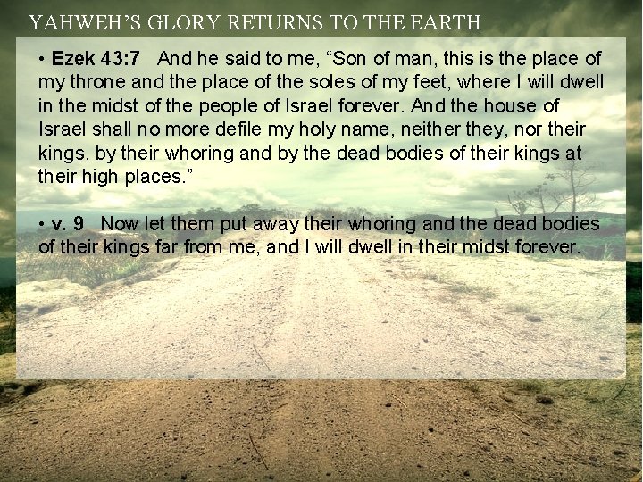 YAHWEH’S GLORY RETURNS TO THE EARTH • Ezek 43: 7 And he said to