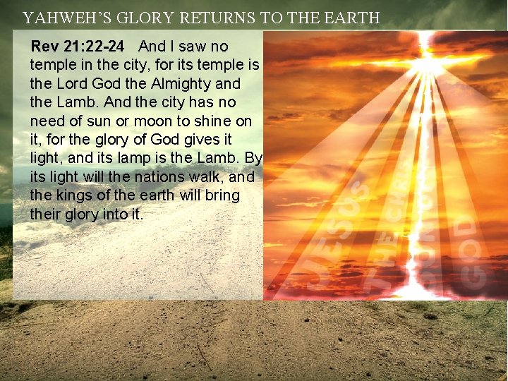 YAHWEH’S GLORY RETURNS TO THE EARTH Rev 21: 22 -24 And I saw no