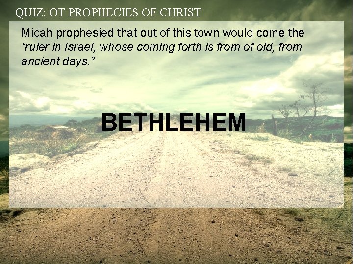 QUIZ: OT PROPHECIES OF CHRIST Micah prophesied that out of this town would come