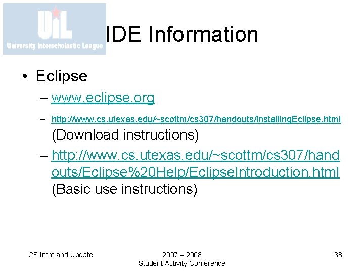 IDE Information • Eclipse – www. eclipse. org – http: //www. cs. utexas. edu/~scottm/cs