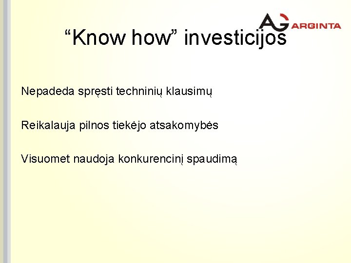 “Know how” investicijos Nepadeda spręsti techninių klausimų Reikalauja pilnos tiekėjo atsakomybės Visuomet naudoja konkurencinį