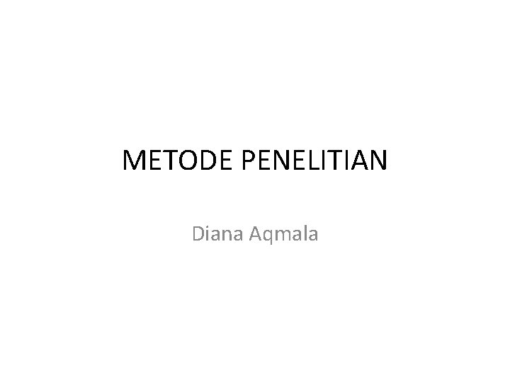 METODE PENELITIAN Diana Aqmala 