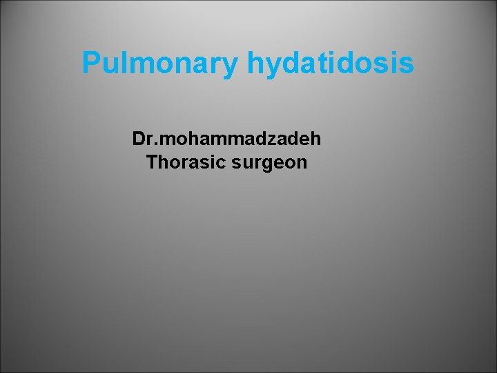 Pulmonary hydatidosis Dr. mohammadzadeh Thorasic surgeon 
