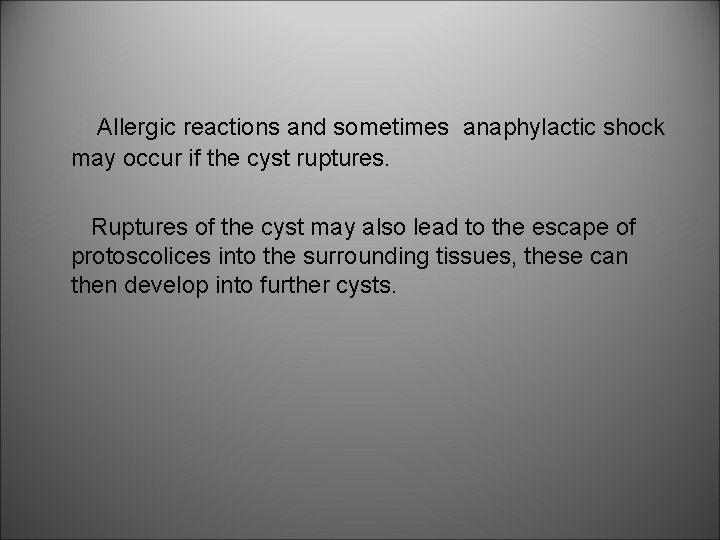 Allergic reactions and sometimes anaphylactic shock may occur if the cyst ruptures. Ruptures of