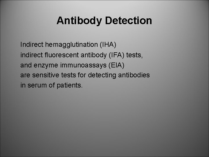 Antibody Detection Indirect hemagglutination (IHA) indirect fluorescent antibody (IFA) tests, and enzyme immunoassays (EIA)