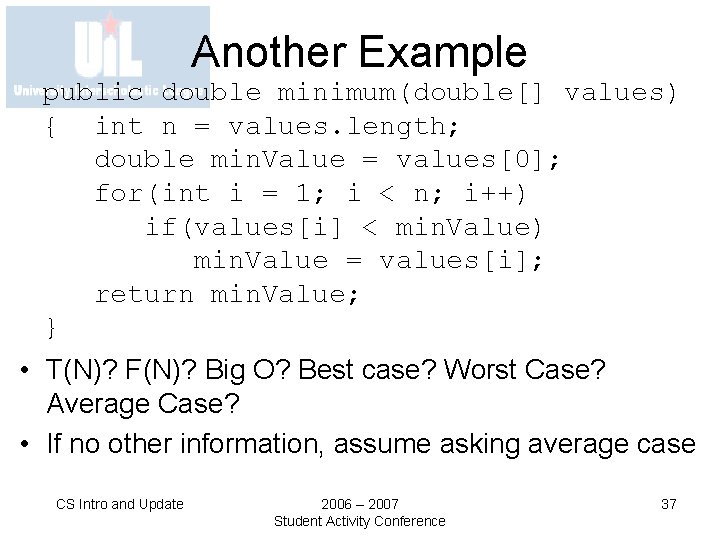 Another Example public double minimum(double[] values) { int n = values. length; double min.