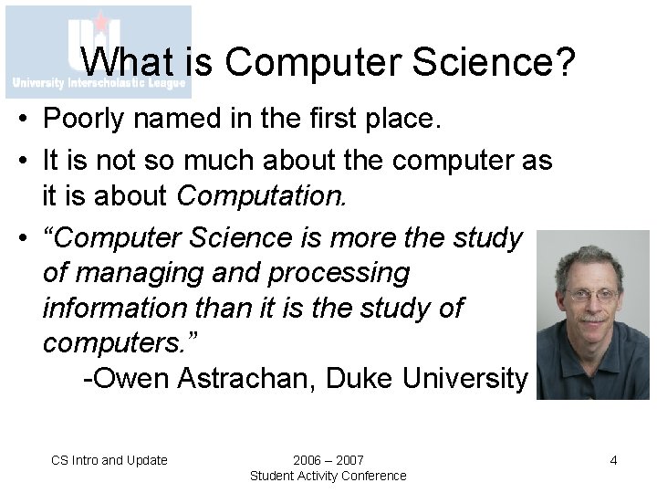 What is Computer Science? • Poorly named in the first place. • It is