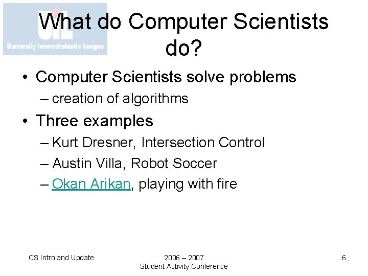 What do Computer Scientists do? • Computer Scientists solve problems – creation of algorithms