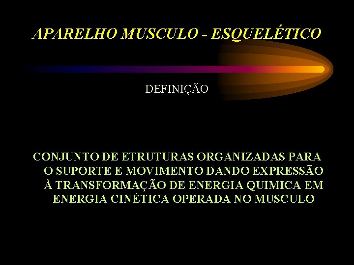 APARELHO MUSCULO - ESQUELÉTICO DEFINIÇÃO CONJUNTO DE ETRUTURAS ORGANIZADAS PARA O SUPORTE E MOVIMENTO