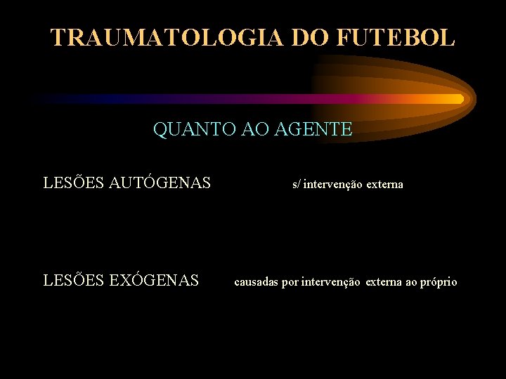 TRAUMATOLOGIA DO FUTEBOL QUANTO AO AGENTE LESÕES AUTÓGENAS LESÕES EXÓGENAS s/ intervenção externa causadas