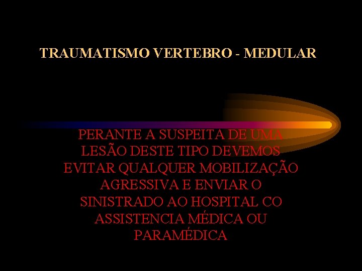 TRAUMATISMO VERTEBRO - MEDULAR PERANTE A SUSPEITA DE UMA LESÃO DESTE TIPO DEVEMOS EVITAR