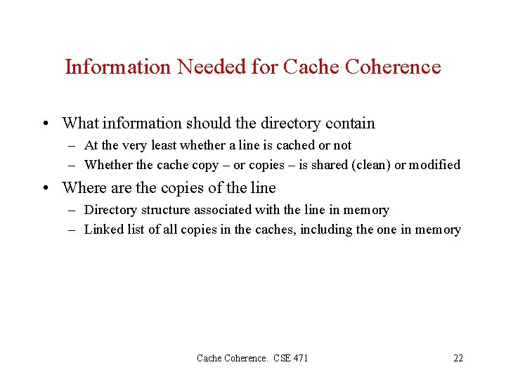 Information Needed for Cache Coherence • What information should the directory contain – At