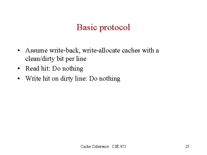 Basic protocol • Assume write-back, write-allocate caches with a clean/dirty bit per line •