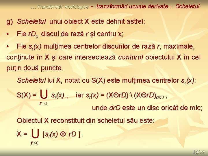 … Transformări morfologice - transformări uzuale derivate - Scheletul g) Scheletul unui obiect X