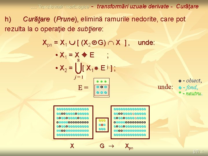 … Transformări morfologice - transformări uzuale derivate - Curăţare h) Curăţare (Prune), elimină ramurile