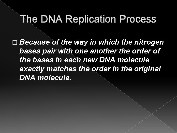 The DNA Replication Process � Because of the way in which the nitrogen bases The DNA Replication Process � Because of the way in which the nitrogen bases