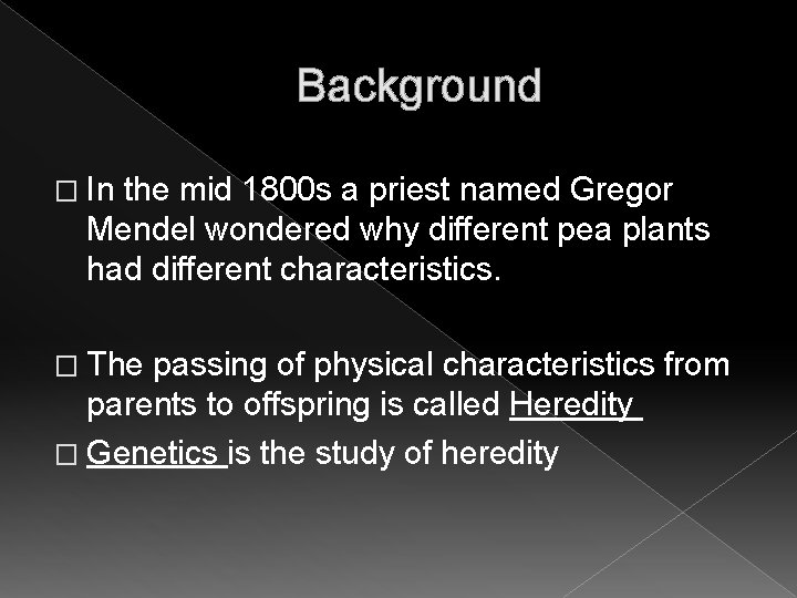 Background � In the mid 1800 s a priest named Gregor Mendel wondered why Background � In the mid 1800 s a priest named Gregor Mendel wondered why