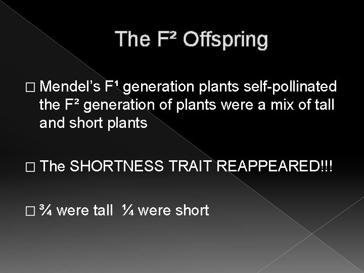 The F² Offspring � Mendel’s F¹ generation plants self-pollinated the F² generation of plants The F² Offspring � Mendel’s F¹ generation plants self-pollinated the F² generation of plants