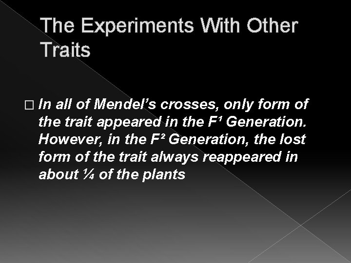 The Experiments With Other Traits � In all of Mendel’s crosses, only form of The Experiments With Other Traits � In all of Mendel’s crosses, only form of