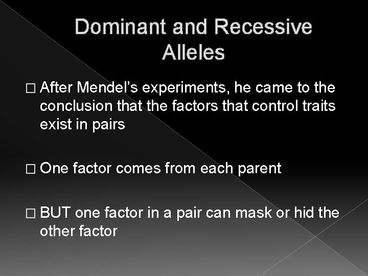 Dominant and Recessive Alleles � After Mendel’s experiments, he came to the conclusion that Dominant and Recessive Alleles � After Mendel’s experiments, he came to the conclusion that