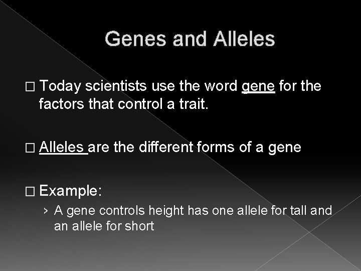 Genes and Alleles � Today scientists use the word gene for the factors that Genes and Alleles � Today scientists use the word gene for the factors that