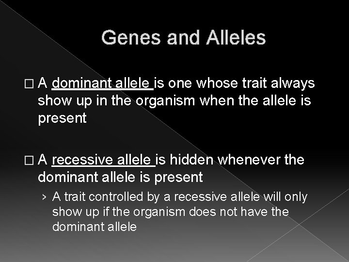 Genes and Alleles �A dominant allele is one whose trait always show up in Genes and Alleles �A dominant allele is one whose trait always show up in