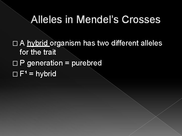 Alleles in Mendel’s Crosses �A hybrid organism has two different alleles for the trait Alleles in Mendel’s Crosses �A hybrid organism has two different alleles for the trait