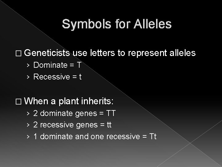 Symbols for Alleles � Geneticists use letters to represent alleles › Dominate = T Symbols for Alleles � Geneticists use letters to represent alleles › Dominate = T