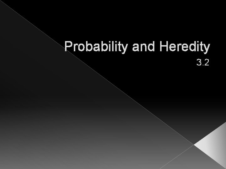 Probability and Heredity 3. 2 Probability and Heredity 3. 2