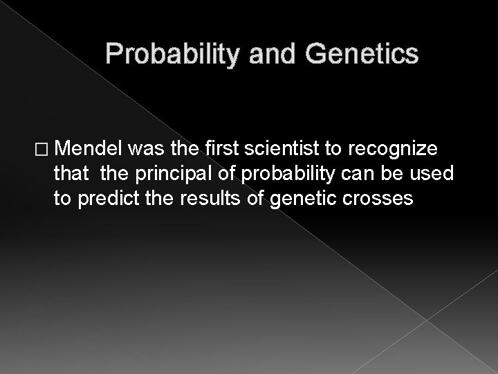 Probability and Genetics � Mendel was the first scientist to recognize that the principal Probability and Genetics � Mendel was the first scientist to recognize that the principal